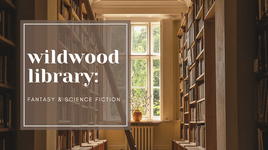 Photo of a small nook with a 9-paned window looking onto verdant trees. On either side, tall bookshelves face each other. A ladder reaches up to the one on the left. The text reads "wildwood library: fantasy and science fiction."